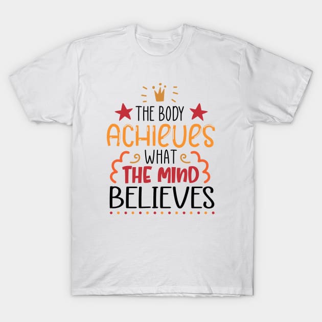 The Body Achieves What The Mind Believes T-Shirt by Phorase